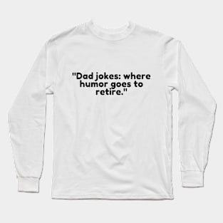 Dad jokes: where humor goes to retire. Long Sleeve T-Shirt